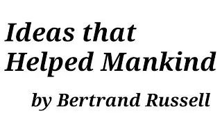 "Ideas that Have Helped Mankind" by Bertrand Russell