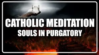 Guided Catholic Meditation Holy Souls In Purgatory