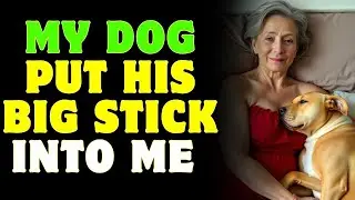 The 72-Year-Old Woman Cleaned The Dog's 15-Inch Stick In The Bedroom | A True Infidelity Story