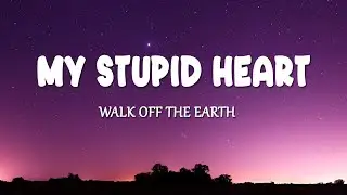 Walk off the Earth -  My Stupid Heart (Lyrics)