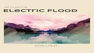 Terry Morris - Electric Flood ♪ Downtempo Chillout Music