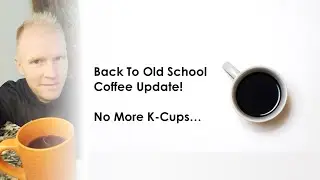 Goodbye K-Cups - Back To Old School Coffee Update