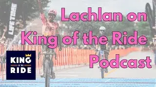 Lachlan Morton on King of the Ride Podcast