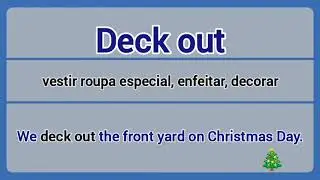 Phrasal Verb - deck out (vestir roupa especial, enfeitar, decorar).