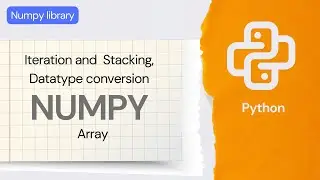 Array Iteration, Concatenation, Datatype conversion, Stacking in Numpy | Python Tutorial |