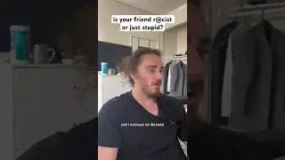 is your friend r@cist or just stupid? 