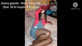 Ariana grande - Worst Behavior - (feat. Nf & Hopsin & Eminem)