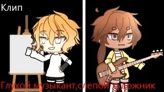 Гача_Клип_Глухой музыкант,слепой художник_