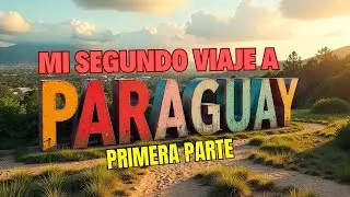 🌎 Mi Segundo Viaje a Paraguay 🇵🇾 | Primera Parte