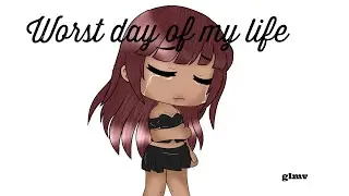Worst day of my life || Glmv