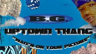 #BGFREE B.G. Uptown Thang "Wait'n On Your Picture”