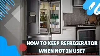 How to keep refrigerator when not in use?