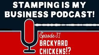 Backyard Chickens!? - Stamping Is My Business Podcast - Episode 31