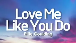 Ellie Goulding - Love Me Like You Do (Lyrics)