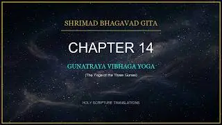 Bhagavad Gita Chapter 14 - Gunatraya Vibhaga Yoga (The Yoga of the Three Gunas) | Bilingual