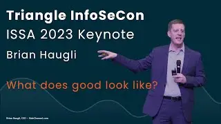 Triangle InfoSeCon Keynote - ISSA Raleigh 2023 - Brian Haugli - What does good look like? #CISOlife