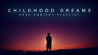 Childhood Dreams | Deep Ambient Playlist