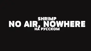 SHRIMP - NO AIR, NOWHERE НА РУССКОМ + LYRICS