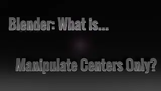 Blender: What is.. Manipulate Centers Only