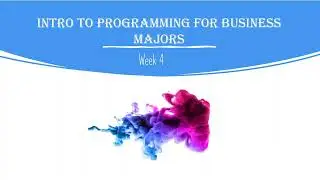 Intro to Programming for Business Majors: Week 4 Part 2
