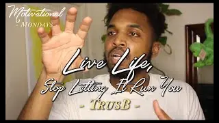 LIVE LIFE, stop letting it run you - Motivational Mondays S1 E16
