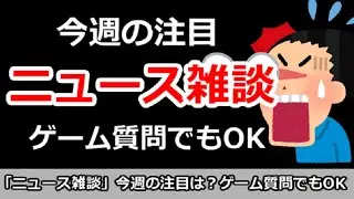 【ニュース雑談】今日の注目ニュースは？ゲーム質問＆悩み相談でもOK！