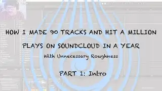 How I made 90 tracks and hit a million plays on Soundcloud in a year pt. 1
