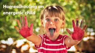 Homeschooling a child with a lot of energy