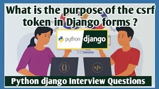 What is the purpose of the csrf token in Django forms | Python django Interview