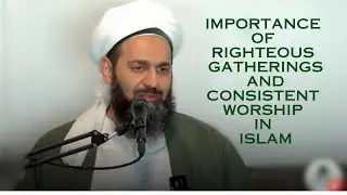 Importance of Righteous Gatherings and Consistent Worship in Islam