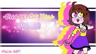 Shape Of You - Meme | PolyaArt