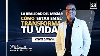 S3 | La Realidad del Mesías: Cómo ‘ESTAR EN ÉL’ TRANSFORMA tu Vida | Kenner Ospino M. |