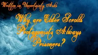 Elder Scrolls Lore - Why are Elder Scrolls Protagonists Always Prisoners?