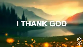 Maverick City Music - I Thank God (LYRICS)