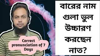 বারের নাম গুলার সঠিক উচ্চারণ গুলা আপনি ভুল করছেন নাত? Correct pronunciation of 7 Days.