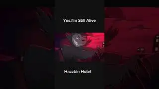 Yes,I'm Still Alive | Hazzbin Hotel