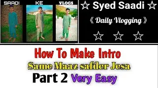 How To Make Intro | Maaz safder Jesa Part 2 | Syed Saadi