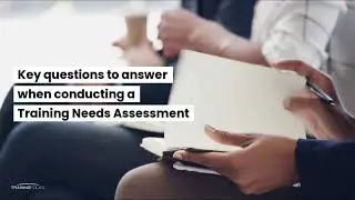 Key Questions to Answer When Conducting a Training Needs Assessment