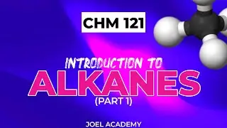 CHM 121: INTRODUCTION TO ALKANES (PART 1) || JOEL ACADEMY