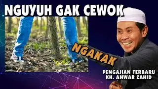 KH. ANWAR ZAHID || NGUYUH GAK CEWOK JAN NGAKAK