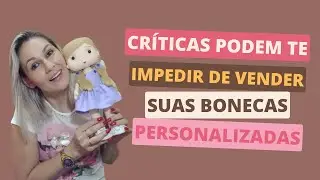 CRÍTICAS TE IMPEDEM DE VENDER SUAS BONECAS PERSONALIZADAS | ALÊ SOBRAL