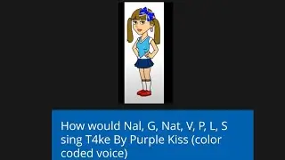 How would Nal, G, Nat, V, P, L, S sing T4ke By Purple Kiss  (Color coded voice)