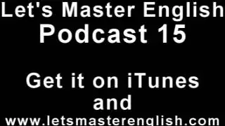 Let's Master English: Podcast 15 (an ESL podcast) (an English radio show!!)