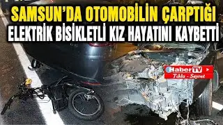 Samsun'da otomobilin çarptığı elektrikli bisiklet sürücüsü kız hayatını kaybetti - Samsun Haber