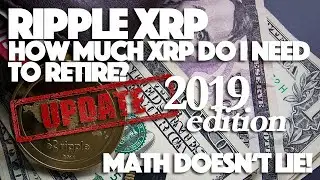 How Much Ripple XRP Do I Need To Retire? (UPDATE 2019 Edition) - Math Doesn’t Lie