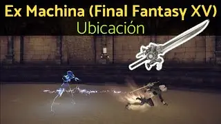 Ex Machina (Engine Blade) localización [Final Fantasy XV] | NieR: Automata