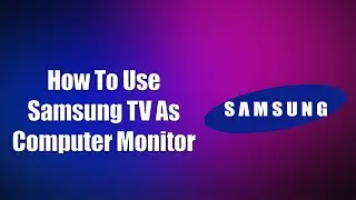How To Use Samsung TV As Computer Monitor