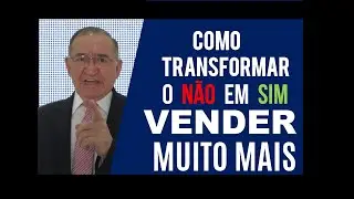 COMO TRANSFORMA O NÃO DO CLIENTE EM SIM PRA VOCE E VENDER MUITO MAIS