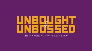 Unbought & Unbossed: Empowering Our Voice & Choice