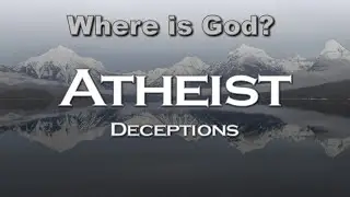 Atheist Deceptions: Where is God?